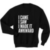 Buy Came Saw Made Awkward Quote Sweatshirts