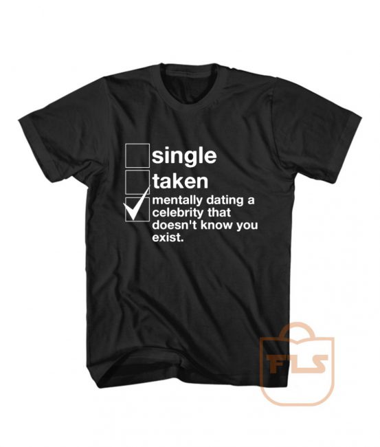 Single Taken Mentally Dating Celebrity T Shirt - Ferolos.com - Cheap Tees