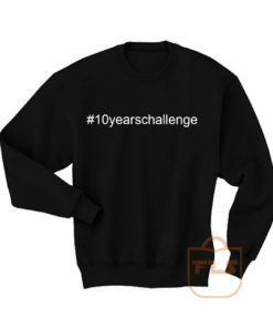 10 Years Challenge Sweatshirt