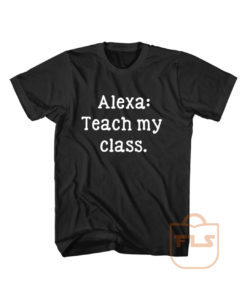 Alexa Teach My Class T Shirt