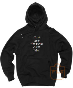 Ill Be There For You Friends Hoodie