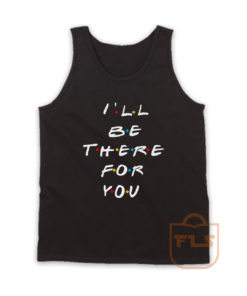 Ill Be There For You Friends Tank Top