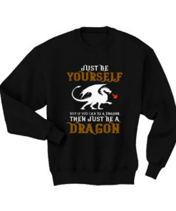 Just Be Yourself But Be a Dragon Sweatshirt