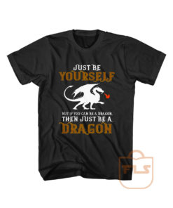 Just Be Yourself But Be a Dragon T Shirt