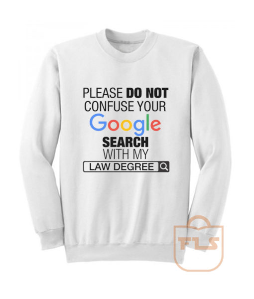 Please Do Not Confuse Your Google Search With My Law Degree Sweatshirt