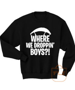Where We Droppin Boys Fortnite Sweatshirt Men Women