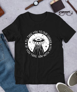 I'll Take You to Our Leader Take Him With You T Shirt