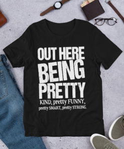 Out Here Being Pretty Kind Funny Smart Strong T Shirt