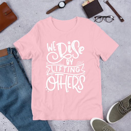 We Rise By Lifting Others T Shirt