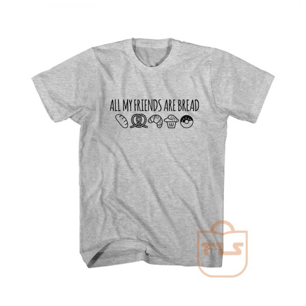 All My Friends Are Bread Cute Graphic Tees | Ferolos