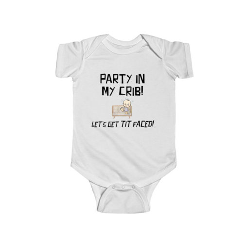 Party In My Crib Let's Get Tit Faced Baby Onesie