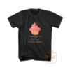 Try My New Recipe I Just Baked You Some Shut The Fucupcakes Graphic Tees