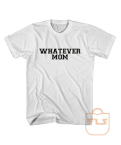 Whatever Mom Cheap Graphic Tees