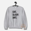 Eat Sleep Art Unisex Sweatshirt