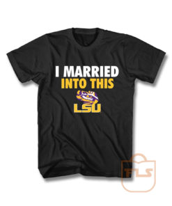 I Married Into This Lsu Tigers T Shirt