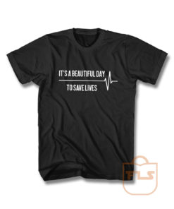 Its A Beautiful Day To Save Lives T Shirt