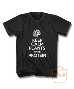 Keep Calm Plants Have Protein T Shirt