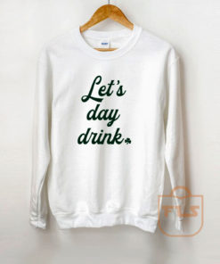 Lets Day Drink St Patricks Day Shamrock Sweatshirt