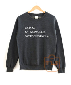 Nolite Te Bastardes Carborundorum Sweatshirt