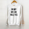 Oh My My Oh Hell Yes Sweatshirt