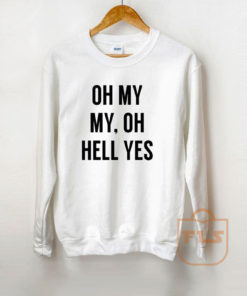 Oh My My Oh Hell Yes Sweatshirt