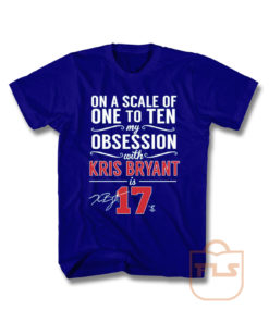 Scale Of 1 To 10 My Obsession With Kris Bryant is 17 T Shirt