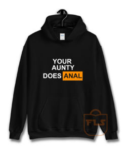Your Aunty Does Anal Hoodie