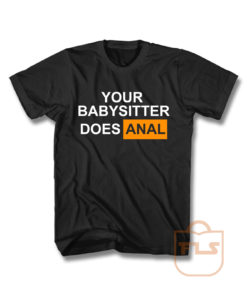 Your Babysitter Does Anal Unisex T Shirt