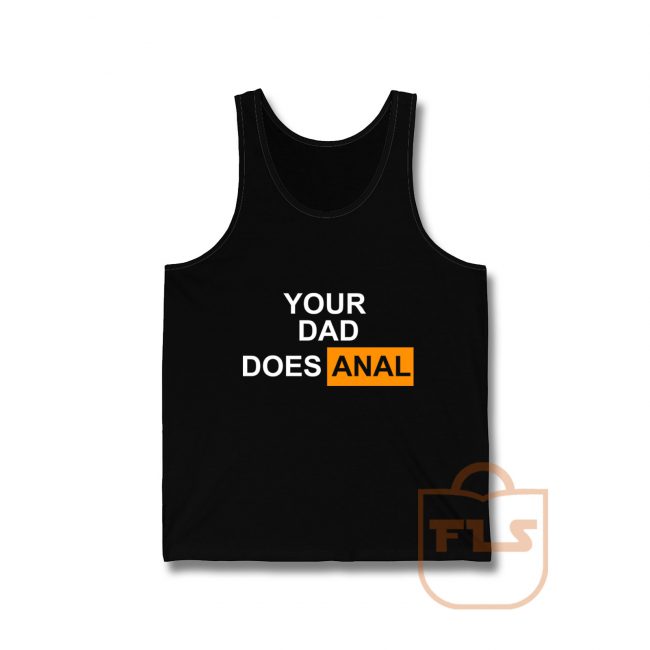 Your Dad Does Anal Tank Top Men Womens