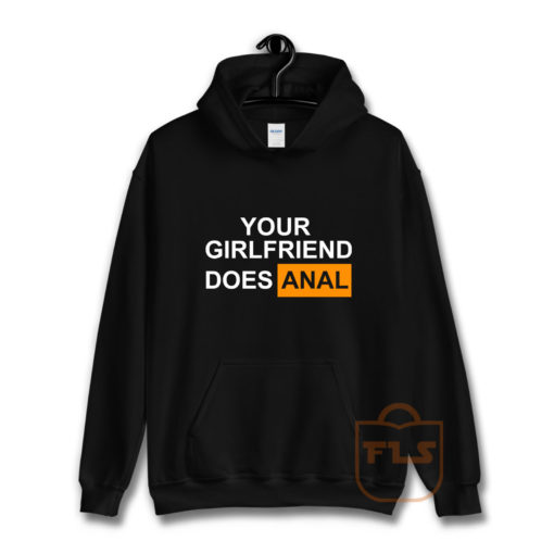 Your Girlfriend Does Anal Hoodie