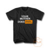 Your Mother Does Anal Unisex T Shirt