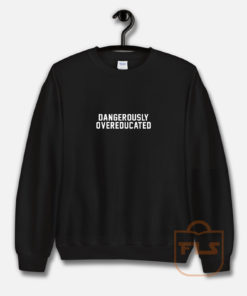 Dangerous Overeducated Sweatshirt