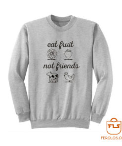 Eat Fruit Not Friends Sweatshirt