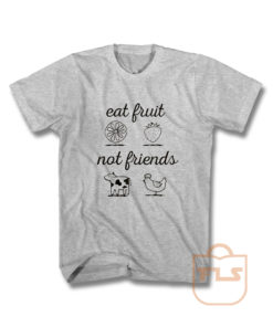 Eat Fruit Not Friends T Shirt