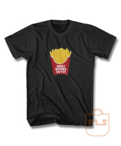 Fries Before Guys T Shirt