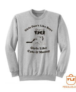 Girls Dont Like Boys Girls Like Cats and Money Sweatshirt