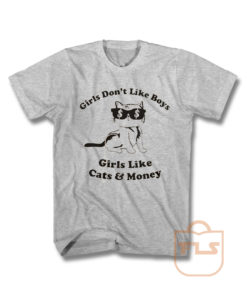 Girls Dont Like Boys Girls Like Cats and Money T Shirt