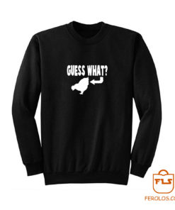 Guess What Chicken Butt Joke Sweatshirt