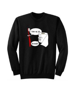 I Hate My Job Seriously Funny Toothbrush Toilet Paper Sweatshirt