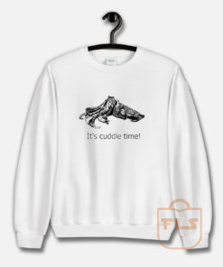 It's Cuddle Time With Clive the Cuttle Fish Sweatshirt