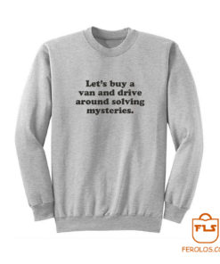 Lets Buy A Van And Drive Around Solving Mysteries Sweatshirt