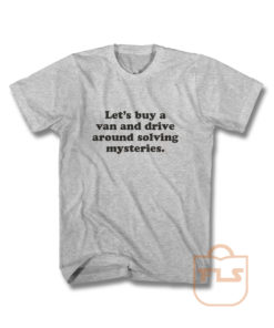 Lets Buy A Van And Drive Around Solving Mysteries T Shirt