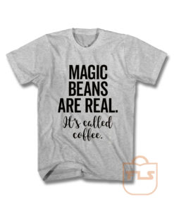 Magic Beans Are Real It's Called Coffee T Shirt