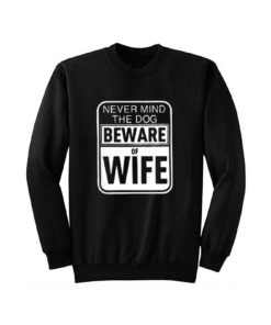 Never Mind Dog Beware of Wife Pitbull Sweatshirt