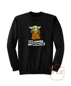 No Coffee No Workee Baby Yoda Sweatshirt