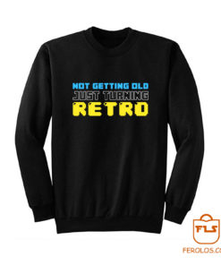 Not Getting Old Just Turning Retro Sweatshirt