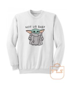 Not Ur Baby Yoda Sweatshirt