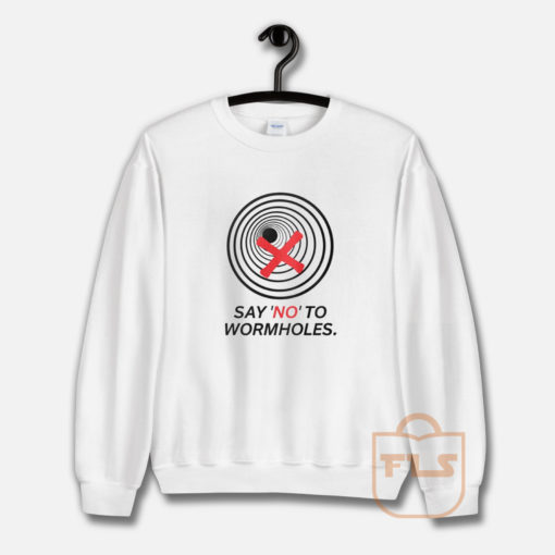 SAY NO TO WORMHOLES Sweatshirt