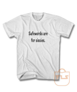 Safewords Are For Sissies T Shirt