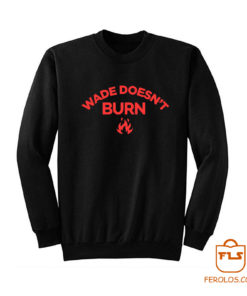 Wade Doesnt Burn Sweatshirt